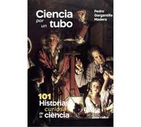 Ciencia por un tubo. 101 Historias de la ciencia. (HUMANITAS)