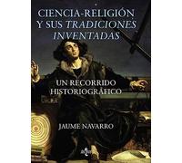 Ciencia-religión y sus tradiciones inventadas: Un recorrido historiográfico (Filosofía - Filosofía y Ensayo)