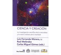 Ciencia y Creacion: La investigación científica de la naturaleza y la visión cristiana de la realidad: 13 (Ciencia y religión)