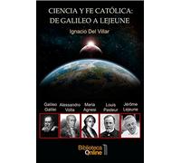 Ciencia y fe católica: De Galileo A Lejeune: El testimonio de cinco sabios: Galileo Galilei, Maria Gaetana Agnesi, Alessandro Volta, Louis Pasteur y Jérôme Lejeune