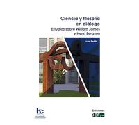 Ciencia y filosofía en diálogo. Estudios sobre William James y Henri Bergson: 6 (Humanidades y Comunicación)