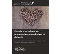Ciencia y tecnología del procesamiento agroindustrial del café: Fabricación de bebidas funcionales, harina de pulpa de café, cosméticos, complementos alimenticios