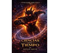 Ciencias del Tiempo: Una saga de ciencia ficción dura sobre inteligencia artificial, evolución humana y viajes en el tiempo. (Evo-Lose-Ion)