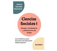 Ciencias Sociales 1 en la Nueva Escuela Mexicana: Guía Didáctica para Docentes de Educación Media Superior