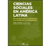 Ciencias sociales en América Latina. De los inicios de la sociología a la teoría de la dependencia.