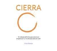 CIERRA: El método C.I.E.R.R.A.: calma, intención, enfoque, ruido, rutina y acción en un mundo saturado de distracción