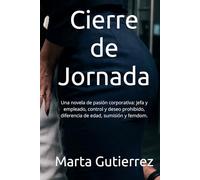 Cierre de Jornada: Una novela de pasión corporativa: jefa y empleado, control y deseo prohibido, diferencia de edad, sumisión y femdom.