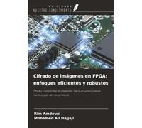 Cifrado de imágenes en FPGA: enfoques eficientes y robustos: FPGA y criptografía de imágenes: hacia arquitecturas de hardware de alto rendimiento