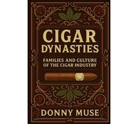 CIGAR DYNASTIES: FAMILIES AND CULTURE OF THE CIGAR INDUSTRY (The Master Tobacconist Series)