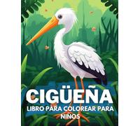Cigüeña Libro De Colorear Para Niños: +40 Dibujos Divertidos Y Fáciles De Lindos Cigüeña Para Colorear Para Niños, Niños Y Niñas Que Aman Los Cigüeñas, Relajante Para Aliviar El Estrés