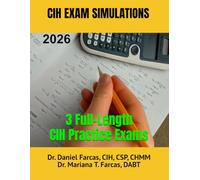 CIH EXAM SIMULATION TESTS: 3 TESTS (The Certified Occupational and Environmental Health Professional by Dr. Daniel Farcas CIH, CSP, CHMM)