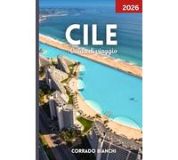 Cile Guida di viaggio 2026: Il tuo compagno completo per le migliori attrazioni, cultura, cucina e avventure all'aria aperta del Cile