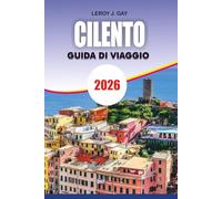 CILENTO Guida di viaggio 2026: Guida di viaggio Cilento 2026: consigli da insider su spiagge, storia e gemme nascoste per una vacanza autentica in Italia
