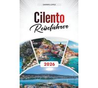 CILENTO REISEFÜHRER 2026: Entdecken Sie versteckte Schätze, historische Sehenswürdigkeiten, Reisetipps und unvergessliche Urlaubserlebnisse