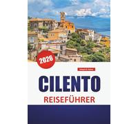 CILENTO REISEFÜHRER 2026: Hügelstadt, Küstenwanderungen, antike Ruinen, lokales Essen und Reisetipps für die Erkundung der ruhigen Küste Süditaliens