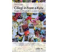 Ciliegi in fiore a Kyiv. Viaggio sentimentale in un paese in guerra (Attualità e politica)