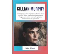 CILLIAN MURPHY: The biography of an enigmatic craftsman whose restraint, depth, and unwavering dedication forged some of the most unforgettable ... RISE OF TODAY`S MOST INFLUENTIAL CELEBRITIES)