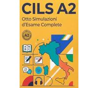 CILS A2: Diciotto Simulazioni d'Esame Complete: Prove di comprensione della lettura, analisi delle strutture di comunicazione, produzione scritta e ... chiavi di correzione: 5 (CILS ESAME ITALIANO)