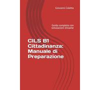 CILS B1 Cittadinanza: Manuale di Preparazione: Guida completa con simulazioni d'esame, criteri di valutazione ufficiali e consigli pratici per ottenere la cittadinanza italiana