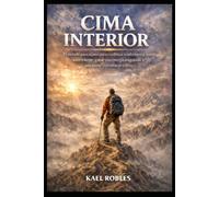 Cima Interior: El método paso a paso para combinar senderismo y ayuno intermitente, ganar una energía inagotable y una mente a prueba de estrés.