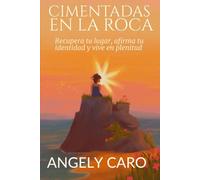 CIMENTADAS EN LA ROCA: Recupera tu lugar, afirma tu identidad y vive en plenitud