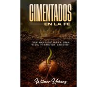 Cimentados En La Fe: Principios Para Una Vida Firme En Cristo