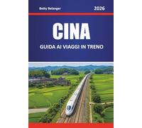 CINA GUIDA AI VIAGGI IN TRENO 2026: Esplora rotte, itinerari e approfondimenti della zona attraverso città e regioni panoramiche