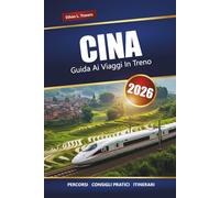CINA GUIDA AI VIAGGI IN TRENO 2026: Rotte, mappe, itinerari e approfondimenti locali per esplorare città e regioni panoramiche