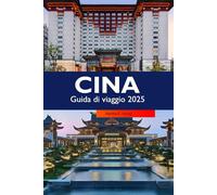 CINA Guida di viaggio 2025: Esplora la ricca storia, la vibrante cultura, i paesaggi mozzafiato, le delizie culinarie e le gemme nascoste dell'Asia