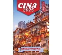 CINA GUIDA DI VIAGGIO 2025: Scopri la ricca storia della Cina, le meraviglie moderne, la natura mozzafiato e le meraviglie culinarie