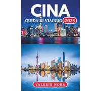 CINA GUIDA DI VIAGGIO 2025: Un'esperienza aggiornata e completa sulla Cina: destinazioni imperdibili, tesori nascosti, dove alloggiare, il periodo ... il Paese e consigli di viaggio essenziali.