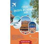 CINA GUIDA DI VIAGGIO 2025: Un'esperienza completa in Cina aggiornata: dove alloggiare, periodo migliore per visitarla, destinazioni imperdibili, tesori nascosti e consigli di viaggio essenziali.