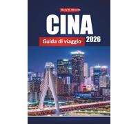 CINA GUIDA DI VIAGGIO 2026: Destinazioni di punta, cultura locale, cibo, attrazioni e itinerari per visitatori alla prima esperienza