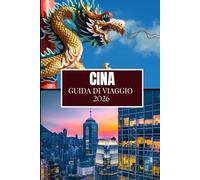 CINA GUIDA DI VIAGGIO 2026: Quello che nessuno ti ha detto prima di visitare: gemme nascoste, segreti locali e consigli pratici (immagine a colori)