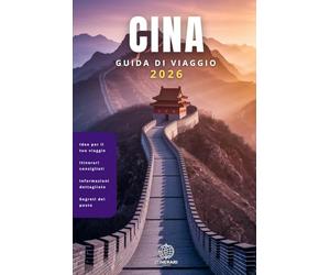 Cina - Guida di Viaggio Completa in Italiano: Con foto A COLORI, mappe interattive, consigli pratici e percorsi già pronti per ogni viaggiatore