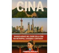 Cina - Itinerari Insolenti: Viaggio audace nel cuore della Cina tra metropoli, leggende e contrasti