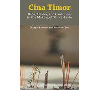 Cina Timor: Baba, Hakka, and Cantonese in the Making of Timor Leste (Yale University Southeast Asia Studies)