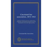 Cincinnati bar association, 1872-1922: celebration of fiftieth anniversary at Hotel Gibson, Wednesday, April nineteenth, nineteen twenty-two, the president, Province M. Pogue, presiding