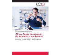 Cinco Casos de pensión de Alimentos en Panamá: Derecho Familia niñez y adolescencia