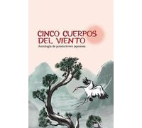 Cinco cuerpos del viento: Antología de poesía breve japonesa