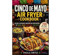 Cinco de Mayo Air Fryer Cookbook: 50 Easy & Authentic Mexican Air Fryer Recipes - Tacos • Salsas • Street Food • Party Dishes (Fiesta Kitchen Series)