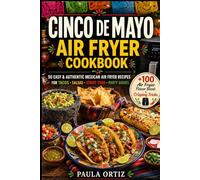 Cinco de Mayo Air Fryer Cookbook: 50 Easy & Authentic Mexican Air Fryer Recipes - Tacos • Salsas • Street Food • Party Dishes (Fiesta Kitchen Series)