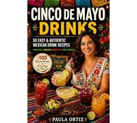 Cinco de Mayo Drinks: 50 Easy & Authentic Mexican Drink Recipes - Margaritas • Cocktails • Mocktails • Party Favorites (Fiesta Kitchen Series)