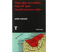 Cinco Dias En Londres Mayo De 1940: Churchill Solo Frente A Hitler