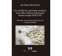 Cinco familias de comerciantes extranjeros entre Cádiz y Sanlúcar de Barrameda durante los siglos XVIII al XX: Del tráfico con las Indias al mundo del vino y el estatus nobiliario: 10 (Historia)