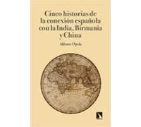 Cinco Historias De La Conexion Española Con La India Birmania Y China:
