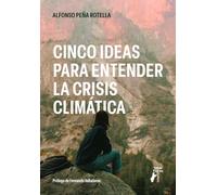 CINCO IDEAS PARA ENTENDER LA CRISIS CLIMATICA | Alfonso PeÑa Rotella