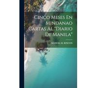 Cinco Meses En Mindanao Cartas Al "Diario De Manila"