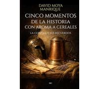 Cinco momentos de la historia con aroma a cereales: La cerveza y sus recuerdos