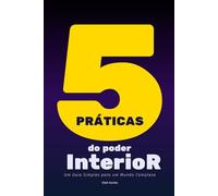 CINCO PRÁTICAS DO PODER INTERIOR: um guia simples para um mundo complexo